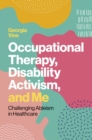 Image for Occupational therapy, disability activism, and me  : challenging ableism in healthcare