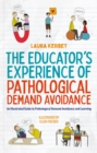 The educator's experience of pathological demand avoidance  : an illustrated guide to pathological demand avoidance and learning - Fricker, Eliza