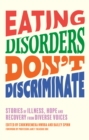 Image for Eating disorders don&#39;t discriminate  : stories of illness, hope and recovery from diverse voices