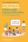 Image for The Teacher&#39;s Guide to Understanding and Supporting Children with Literacy Difficulties In The Classroom