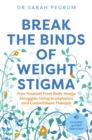 Image for Break the binds of weight stigma: free yourself from body image struggles using acceptance and commitment therapy