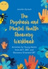 Image for The Psychosis and Mental Health Recovery Workbook: Activities for Young Adults from ACT, DBT, and Recovery-Oriented CBT