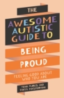 Image for The awesome autistic guide to being proud: feeling good about who you are