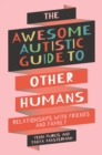 Image for The awesome autistic guide to other humans  : relationships with friends and family