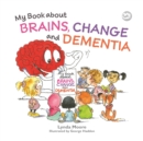Image for My book about brains, change and dementia  : what is dementia and what does it do?
