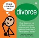 Image for I have a question about divorce  : a book for children with autism spectrum disorder or other special needs