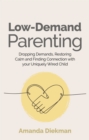 Image for Low-Demand Parenting: Dropping Demands, Restoring Calm, and Finding Connection With Your Uniquely Wired Child