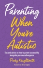 Image for Parenting When You&#39;re Autistic : Tips and advice on how to parent successfully alongside your neurodivergence