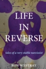 Image for Life in Reverse: Tales of a Very Stable Narcissist