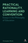 Image for Practical rationality, learning and convention  : essays in the philosophy of education