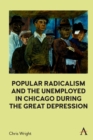 Image for Popular Radicalism and the Unemployed in Chicago during the Great Depression