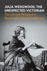 Image for Julia Wedgwood, the unexpected Victorian  : the life and writing of a remarkable female intellectual