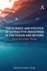 Image for The science and politics of extractive industries in the ocean and beyond  : minerals under water