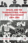 Image for Brazil and the Transnational Human Rights Movement, 1964-1985