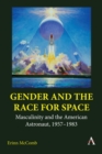 Image for Gender and the Race for Space : Masculinity and the American Astronaut, 1957-1983