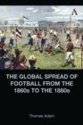 Image for The Global Spread of Football from the 1860S to the 1880S
