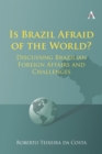 Image for Is Brazil afraid of the world?  : discussing Brazilian foreign affairs and challenges