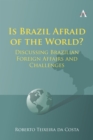 Image for Is Brazil Afraid of the World?: Discussing Brazilian Foreign Affairs and Challenges