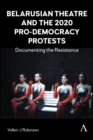 Image for Belarusian theatre and the 2020 pro-democracy protests  : documenting the resistance