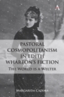 Image for Pastoral Cosmopolitanism in Edith Wharton&#39;s fiction  : the world is a welter