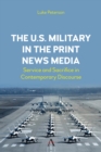 Image for The U.S. military in the print news media  : service and sacrifice in contemporary discourse