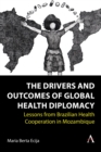 Image for The drivers and outcomes of global health diplomacy  : lessons from Brazilian health cooperation in Mozambique