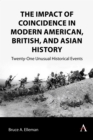 Image for The impact of coincidence in modern American, British, and Asian history  : twenty-one unusual historical events