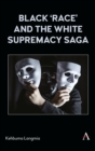 Image for Black &#39;race&#39; and the white supremacy saga