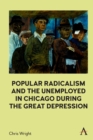 Image for Popular radicalism and the unemployed in Chicago during the Great Depression