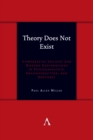 Image for Theory does not exist  : comparative ancient and modern explorations in psychoanalysis, deconstruction, and rhetoric