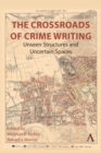 Image for The crossroads of crime writing  : unseen structures and uncertain spaces