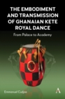 Image for The Embodiment and Transmission of Ghanaian Kete Royal Dance : From Palace to Academy