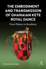 Image for The embodiment and transmission of Ghanaian Kete royal dance: from palace to academy