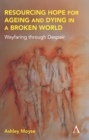 Image for Resourcing hope for ageing and dying in a broken world  : wayfaring through despair