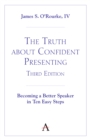 Image for The truth about confident presenting  : becoming a better speaker in ten easy steps