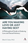 Image for Are You Making Love or Just Having Sex? : A Philosophical Guide to Enduring Love and Sexual Intimacy