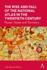 Image for The rise and fall of the national atlas in the twentieth century  : power, state and territory