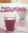Image for Healthy eating for pregnancy  : the complete guide to a healthy diet before, during and after pregnancy