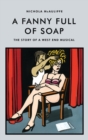Image for A fanny full of soap  : the story of a West End musical