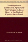 Image for The adoption of sustainable agricultural technologies  : a case study in the state of Espâ¸irito Santo, Brazil
