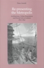 Image for Re-presenting the metropolis  : architecture, urban experience and social life in London 1800-1840
