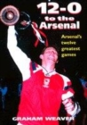 Image for 12-0 to the Arsenal  : Arsenal&#39;s twelve greatest games