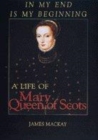 Image for In my end is my beginning  : a life of Mary Queen of Scots