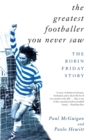 Image for The greatest footballer you never saw  : the Robin Friday story