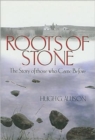 Image for Roots of stone  : the story of those who came before
