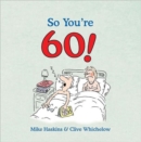 Image for So you&#39;re 60  : a handbook for the newly confused