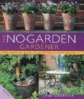 Image for The no-garden gardener  : the essential guide to gardening in small spaces