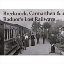Image for Brecknock, Carmarthen and Radnor&#39;s Lost Railways