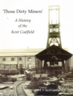 Image for Those Dirty Miners : A History of the Kent Coalfield
