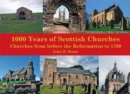 Image for 1000 years of Scottish churches: Churches from before the Reformation to 1700